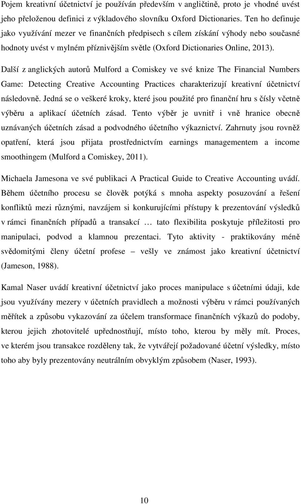 Další z anglických autorů Mulford a Comiskey ve své knize The Financial Numbers Game: Detecting Creative Accounting Practices charakterizují kreativní účetnictví následovně.