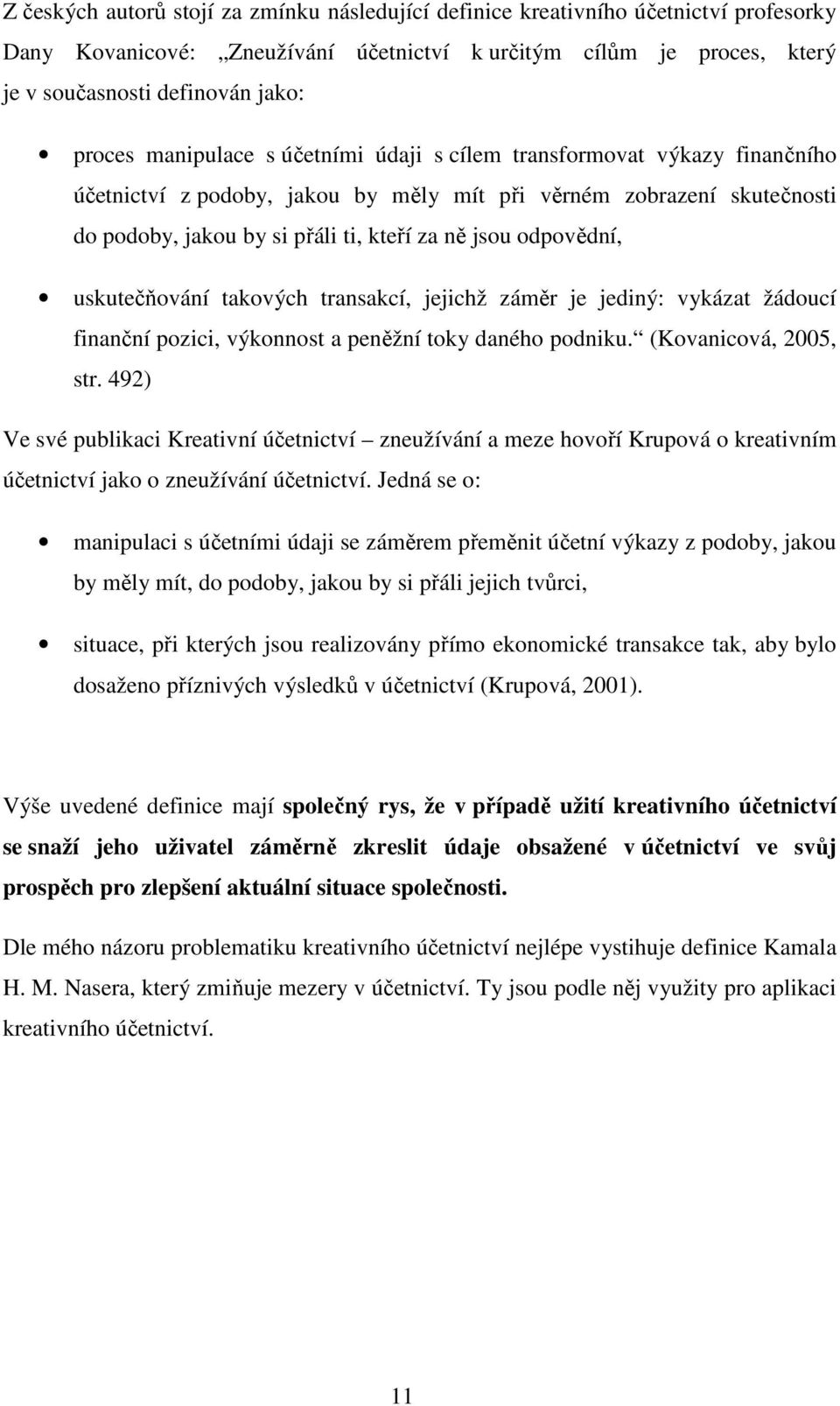 odpovědní, uskutečňování takových transakcí, jejichž záměr je jediný: vykázat žádoucí finanční pozici, výkonnost a peněžní toky daného podniku. (Kovanicová, 2005, str.