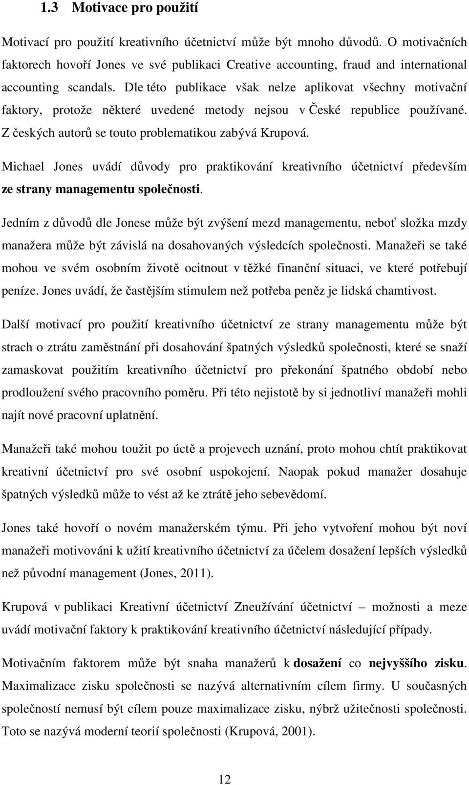 Dle této publikace však nelze aplikovat všechny motivační faktory, protože některé uvedené metody nejsou v České republice používané. Z českých autorů se touto problematikou zabývá Krupová.