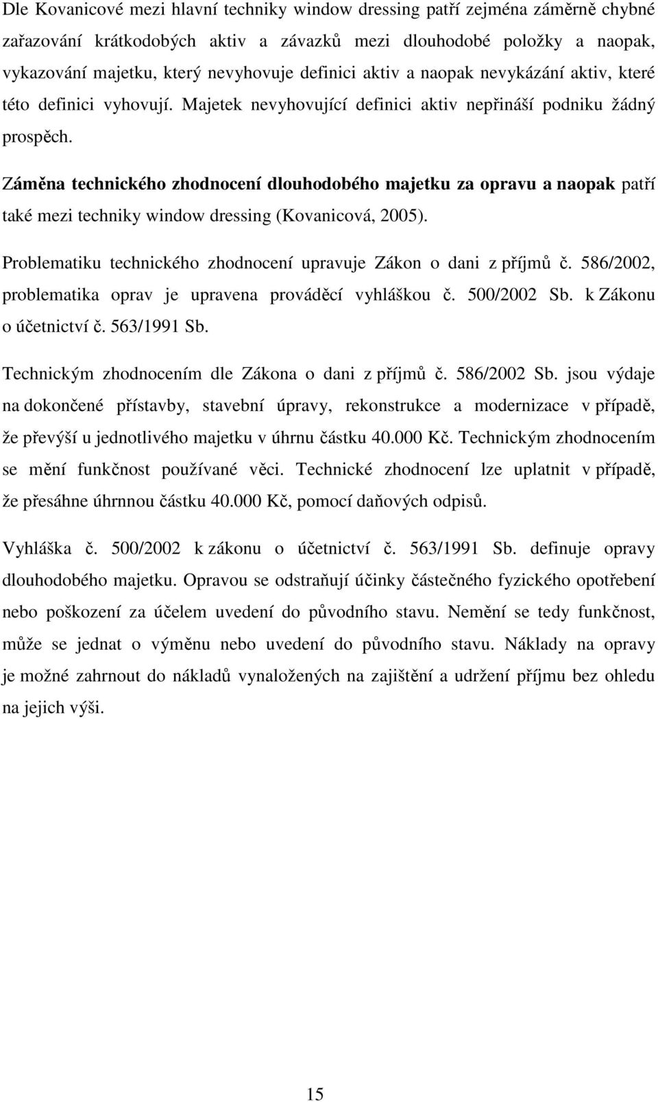 Záměna technického zhodnocení dlouhodobého majetku za opravu a naopak patří také mezi techniky window dressing (Kovanicová, 2005). Problematiku technického zhodnocení upravuje Zákon o dani z příjmů č.