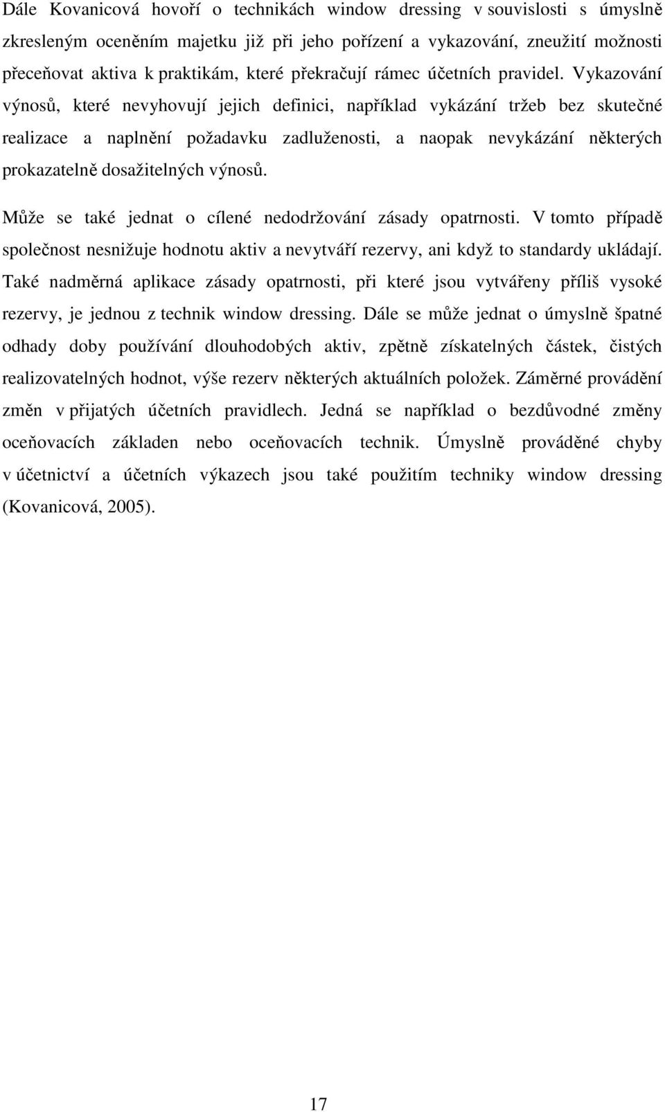 Vykazování výnosů, které nevyhovují jejich definici, například vykázání tržeb bez skutečné realizace a naplnění požadavku zadluženosti, a naopak nevykázání některých prokazatelně dosažitelných výnosů.