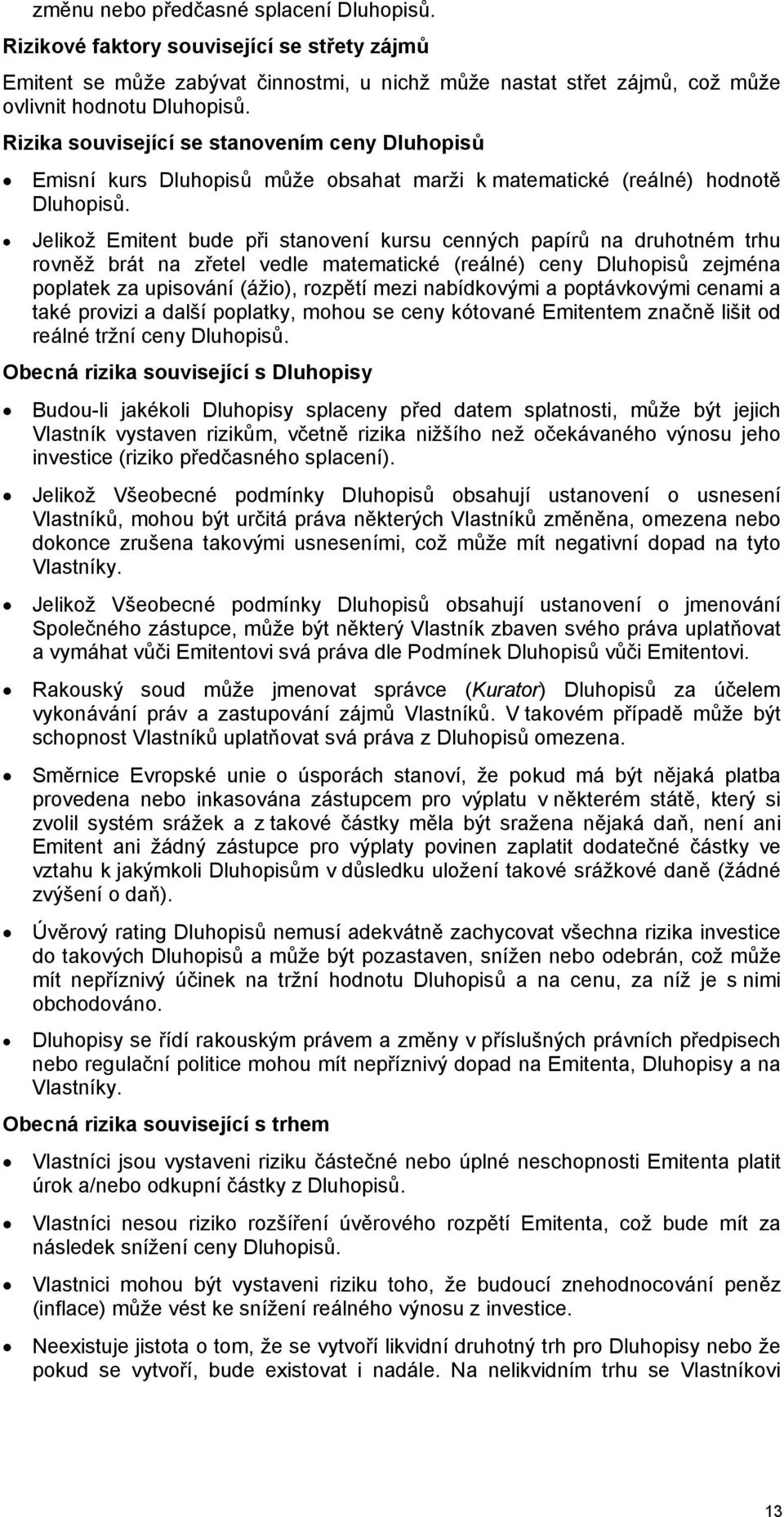 Jelikož Emitent bude při stanovení kursu cenných papírů na druhotném trhu rovněž brát na zřetel vedle matematické (reálné) ceny Dluhopisů zejména poplatek za upisování (ážio), rozpětí mezi