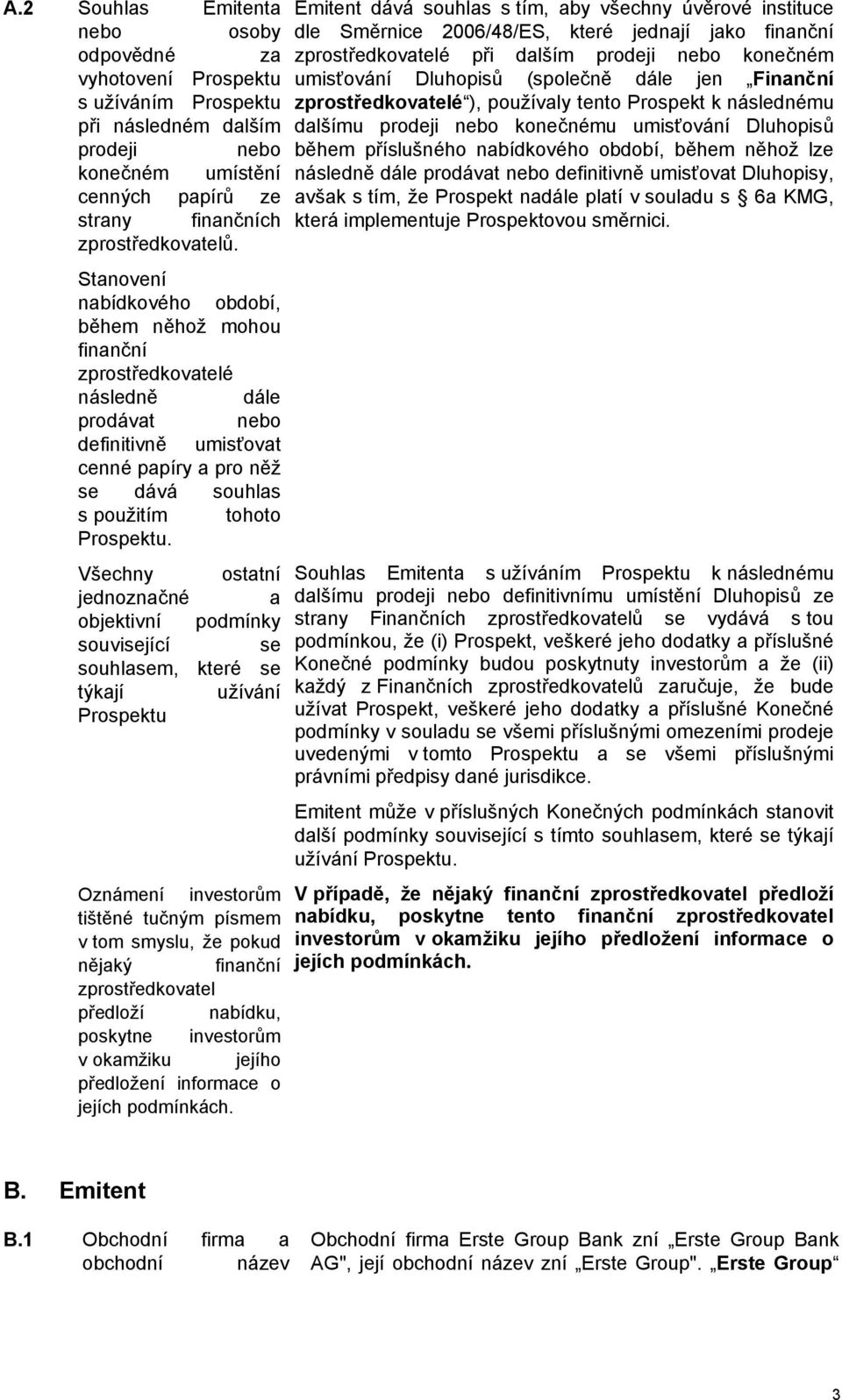 Všechny ostatní jednoznačné a objektivní podmínky související se souhlasem, které se týkají užívání Prospektu Oznámení investorům tištěné tučným písmem v tom smyslu, že pokud nějaký finanční