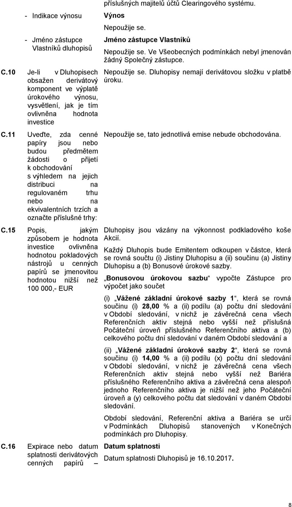 11 Uveďte, zda cenné papíry jsou nebo budou předmětem žádosti o přijetí k obchodování s výhledem na jejich distribuci na regulovaném trhu nebo na ekvivalentních trzích a označte příslušné trhy: C.