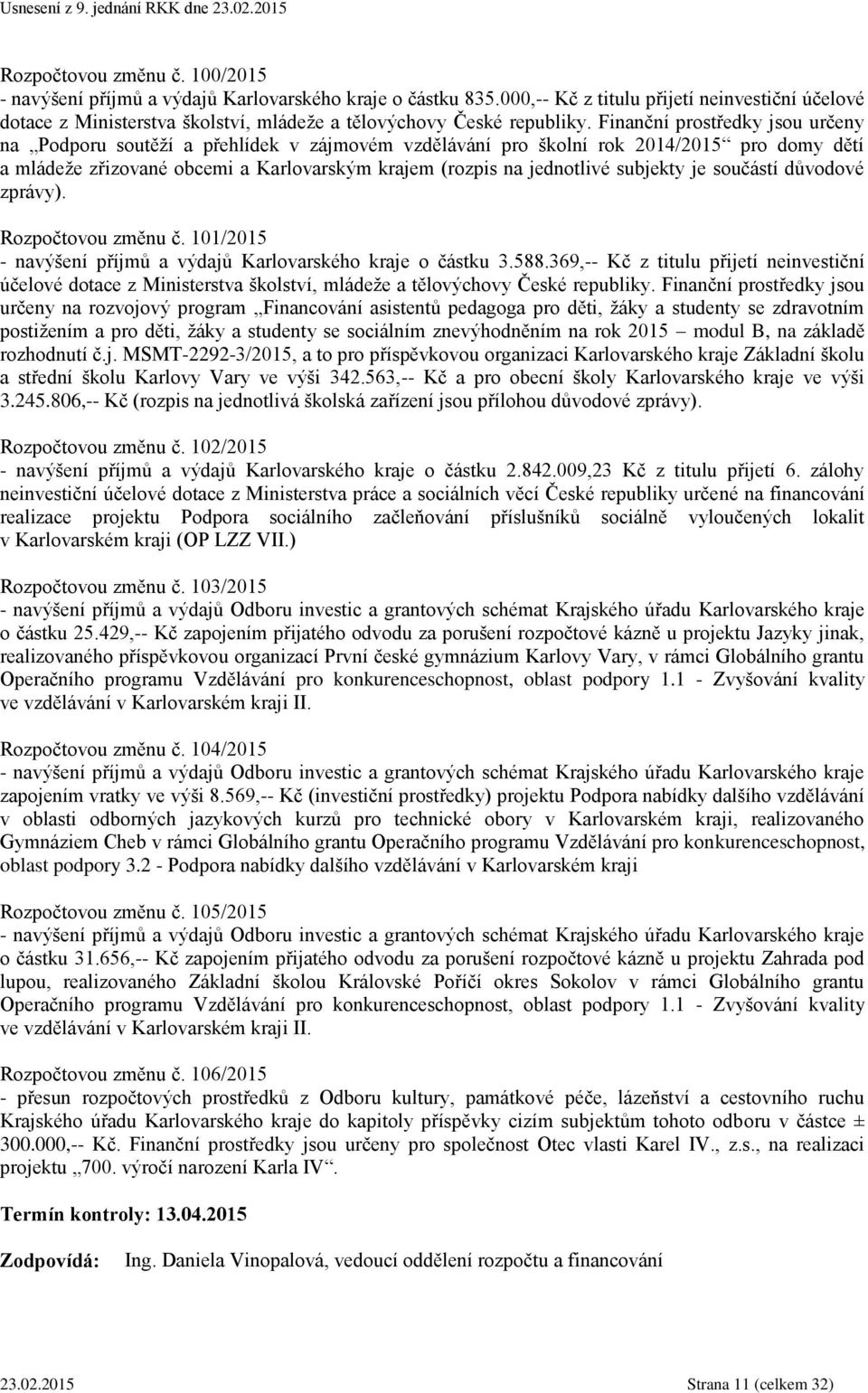 Finanční prostředky jsou určeny na Podporu soutěží a přehlídek v zájmovém vzdělávání pro školní rok 2014/2015 pro domy dětí a mládeže zřizované obcemi a Karlovarským krajem (rozpis na jednotlivé