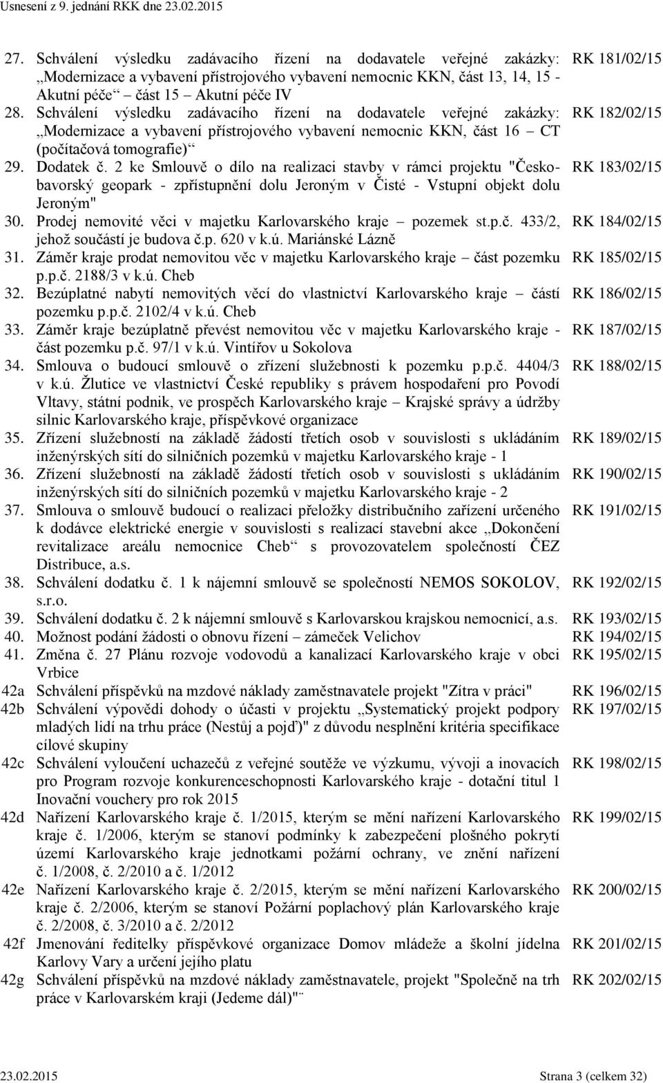 2 ke Smlouvě o dílo na realizaci stavby v rámci projektu "Českobavorský RK 183/02/15 geopark - zpřístupnění dolu Jeroným v Čisté - Vstupní objekt dolu Jeroným" 30.