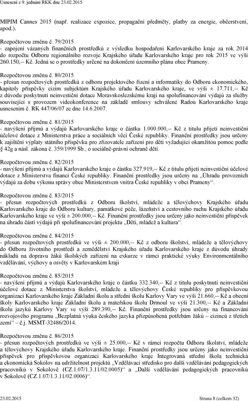 výši 260.150,-- Kč. Jedná se o prostředky určené na dokončení územního plánu obce Prameny. Rozpočtovou změnu č.