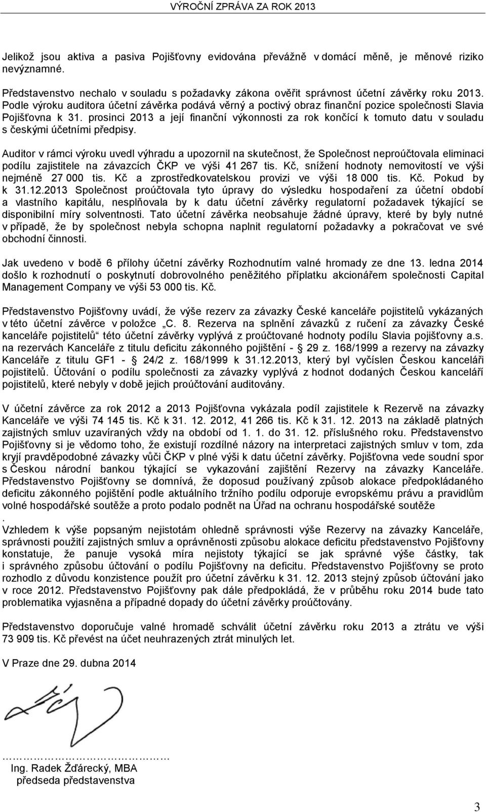 prosinci 2013 a její finanční výkonnosti za rok končící k tomuto datu v souladu s českými účetními předpisy.