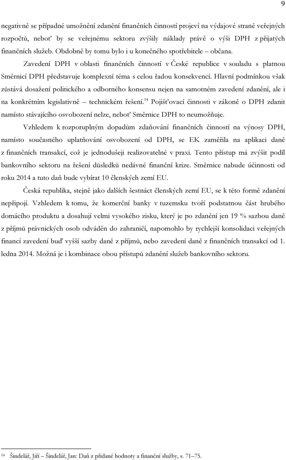 Zavedení DPH v oblasti finančních činností v České republice v souladu s platnou Směrnicí DPH představuje komplexní téma s celou řadou konsekvencí.