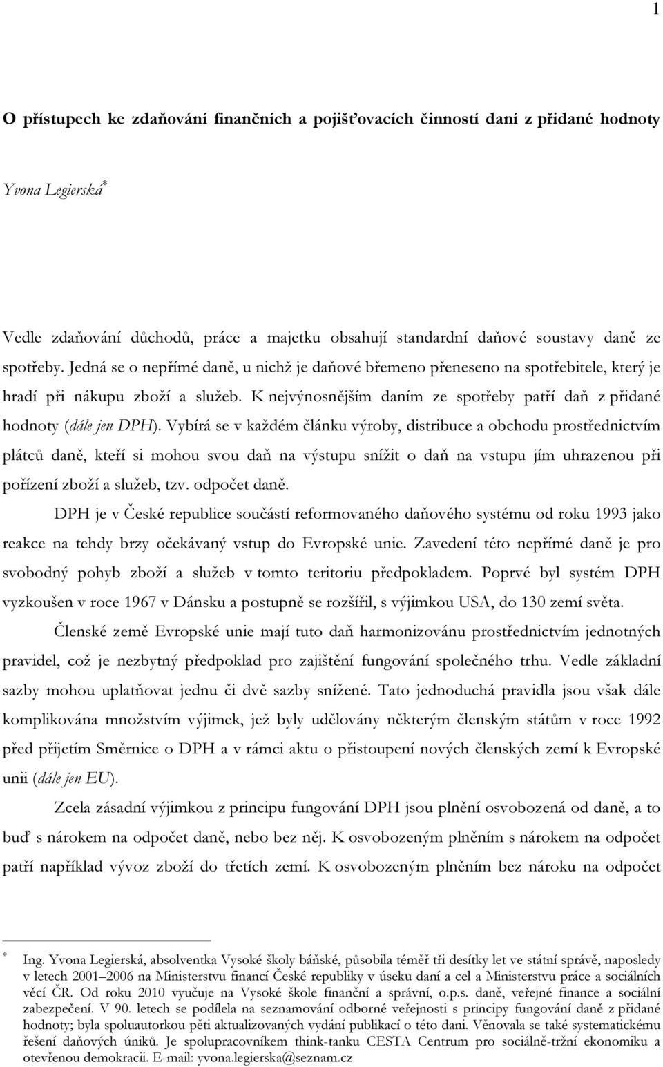 Vybírá se v každém článku výroby, distribuce a obchodu prostřednictvím plátců daně, kteří si mohou svou daň na výstupu snížit o daň na vstupu jím uhrazenou při pořízení zboží a služeb, tzv.