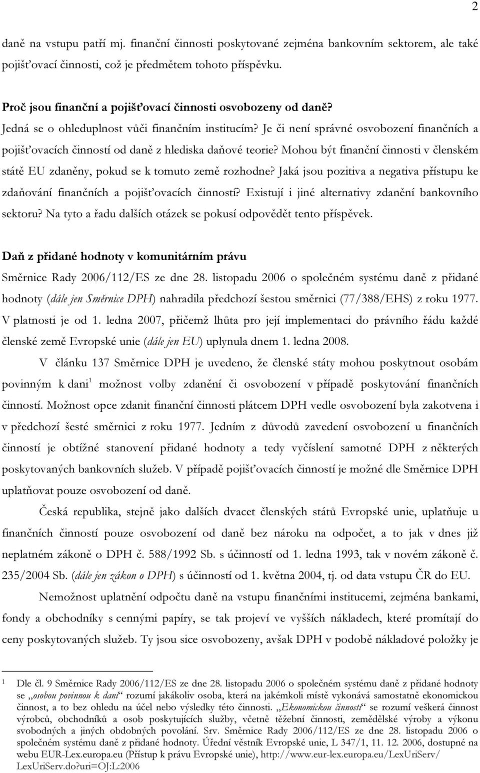 Je či není správné osvobození finančních a pojišťovacích činností od daně z hlediska daňové teorie? Mohou být finanční činnosti v členském státě EU zdaněny, pokud se k tomuto země rozhodne?