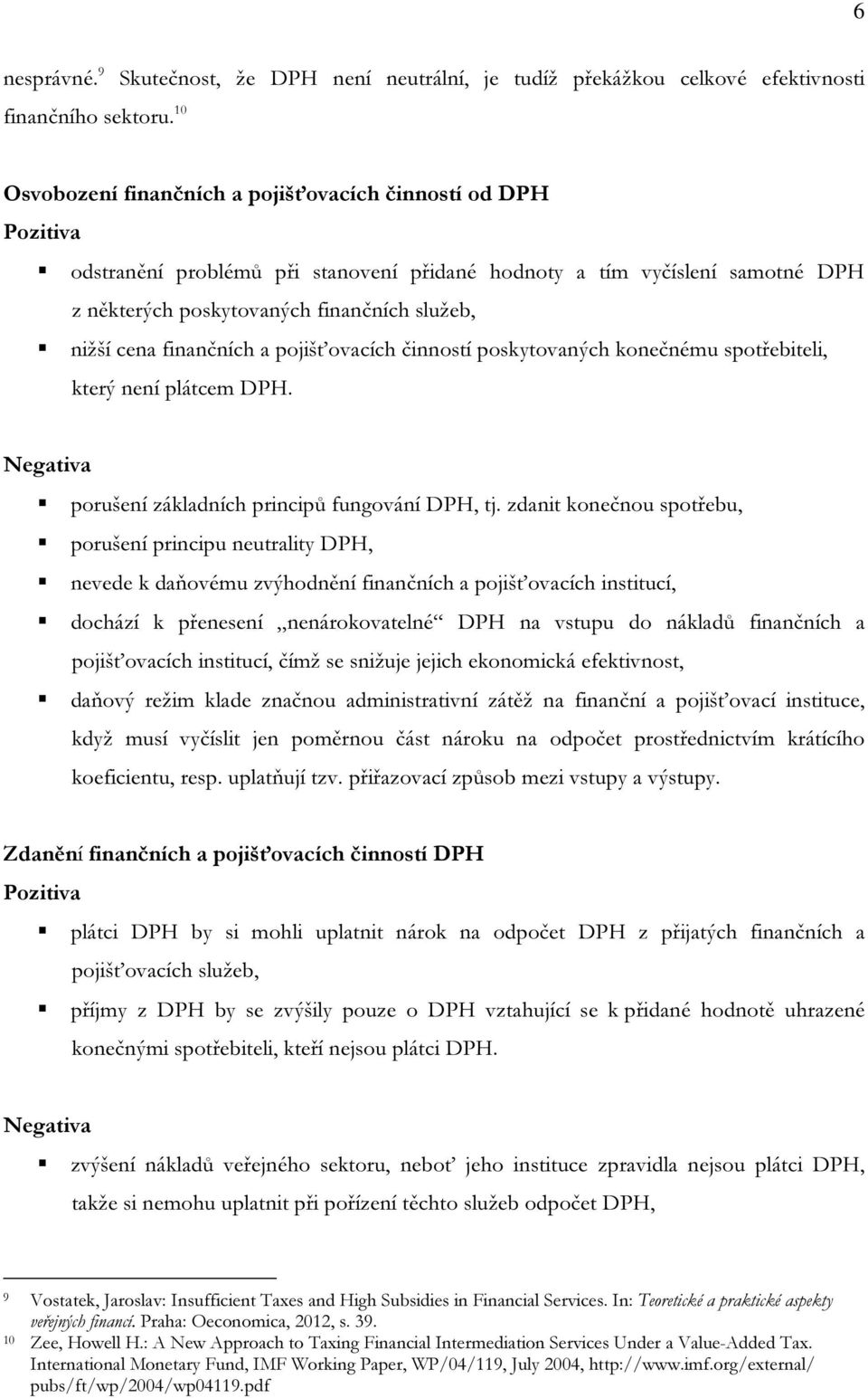 vyčíslení samotné DPH z některých poskytovaných finančních služeb, nižší cena finančních a pojišťovacích činností poskytovaných konečnému spotřebiteli, který není plátcem DPH.