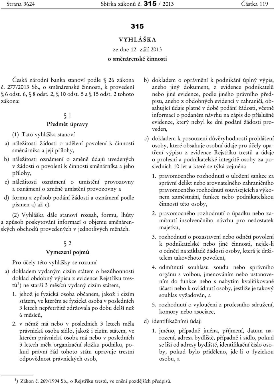 2 tohoto zákona: 1 Předmět úpravy (1) Tato vyhláška stanoví a) náležitosti žádosti o udělení povolení k činnosti směnárníka a její přílohy, b) náležitosti oznámení o změně údajů uvedených v žádosti o