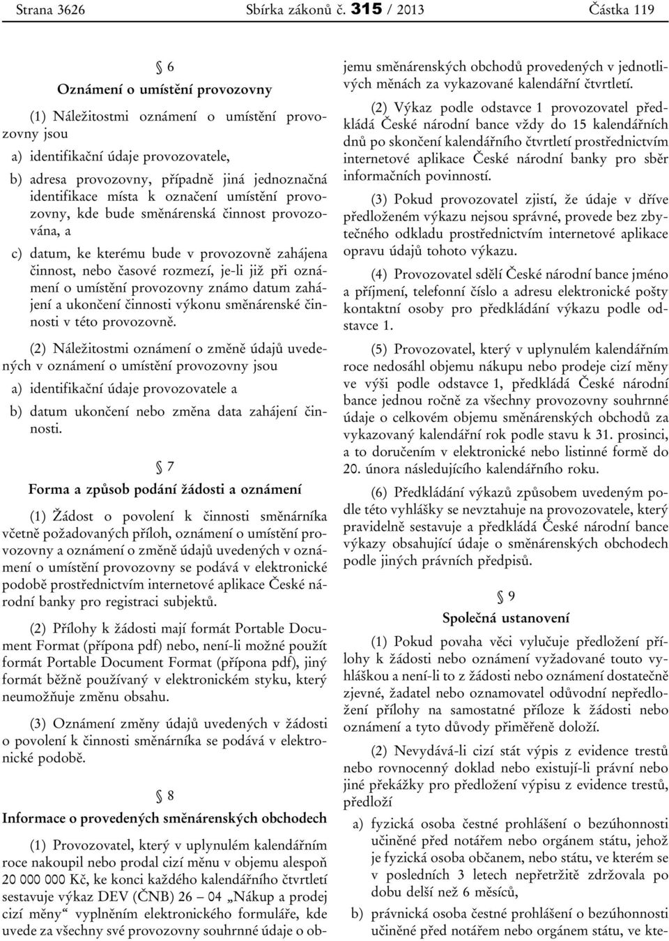 identifikace místa k označení umístění provozovny, kde bude směnárenská činnost provozována, a c) datum, ke kterému bude v provozovně zahájena činnost, nebo časové rozmezí, je-li již při oznámení o