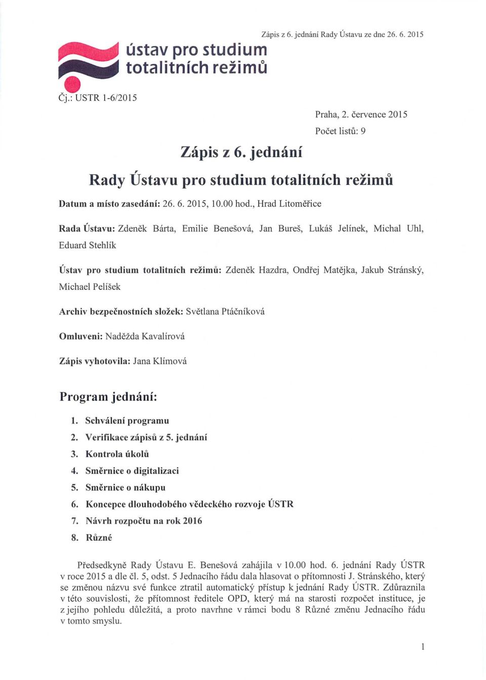 , Hrad Litom ěři c e Rada Ústav u: Zden ěk Eduard Stehlík Bárta, Emilie Benešová, Jan Bureš, Lukáš Jelínek, Michal Uhl, Ústav pro studium totalitních rež i mů : Zdeněk Hazdra, Ondřej M atějka, Jakub