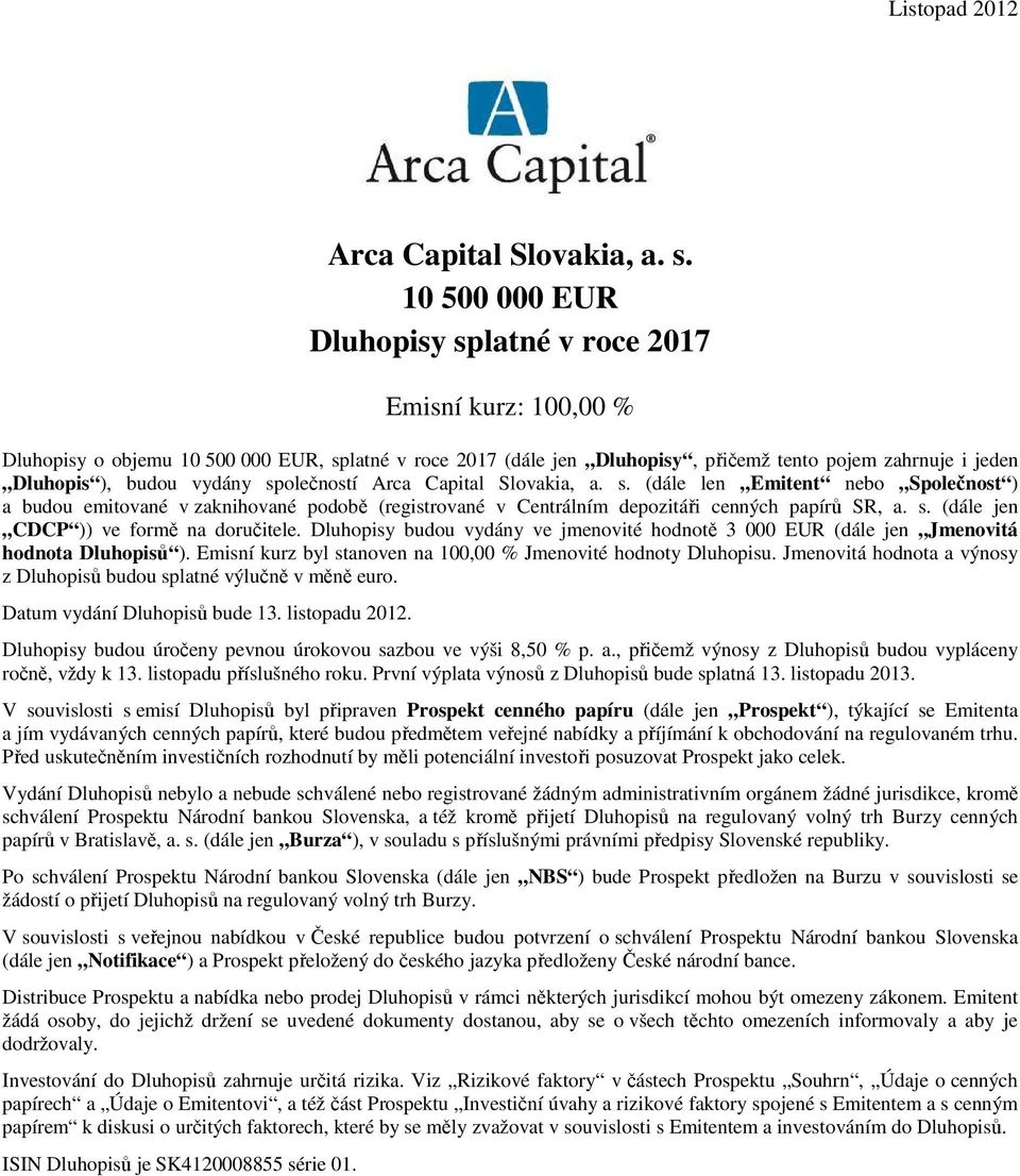 vydány společností Arca Capital Slovakia, a. s. (dále len Emitent nebo Společnost ) a budou emitované v zaknihované podobě (registrované v Centrálním depozitáři cenných papírů SR, a. s. (dále jen CDCP )) ve formě na doručitele.