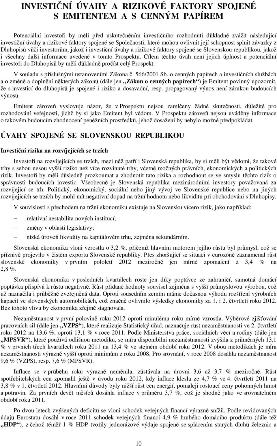 jakož i všechny další informace uvedené v tomto Prospektu. Cílem těchto úvah není jejich úplnost a potenciální investoři do Dluhopisů by měli důkladně pročíst celý Prospekt.