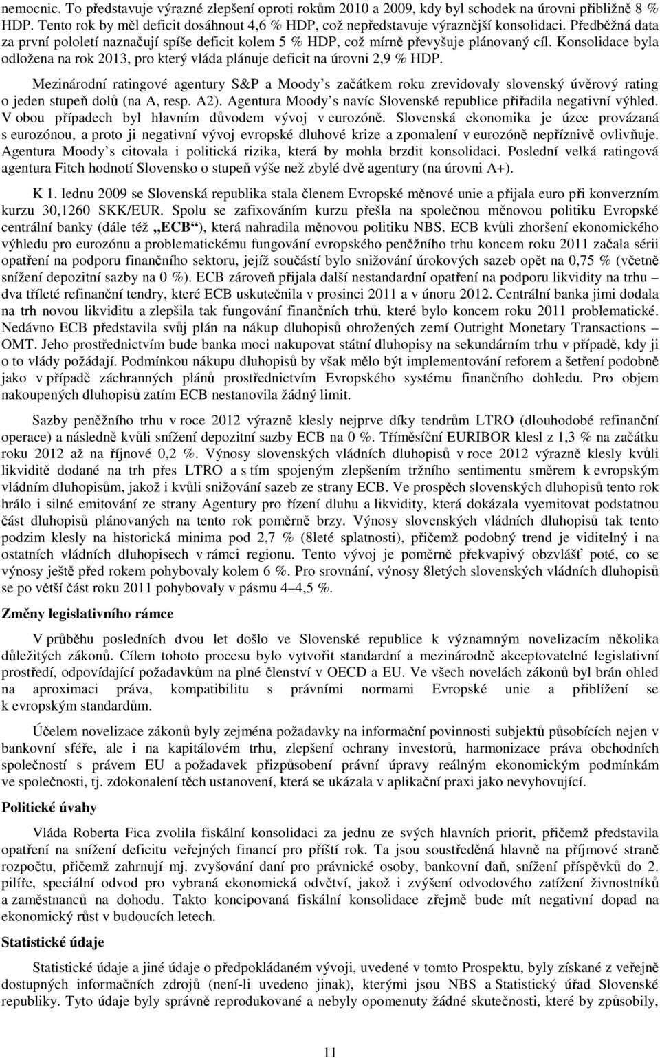 Mezinárodní ratingové agentury S&P a Moody s začátkem roku zrevidovaly slovenský úvěrový rating o jeden stupeň dolů (na A, resp. A2).