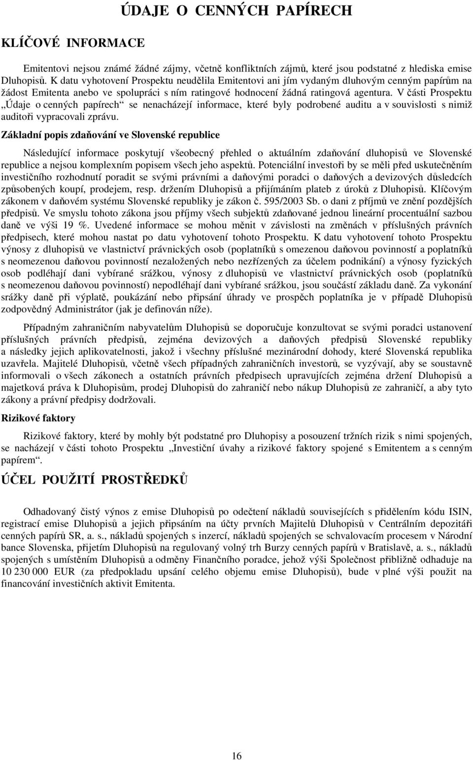 V části Prospektu Údaje o cenných papírech se nenacházejí informace, které byly podrobené auditu a v souvislosti s nimiž auditoři vypracovali zprávu.