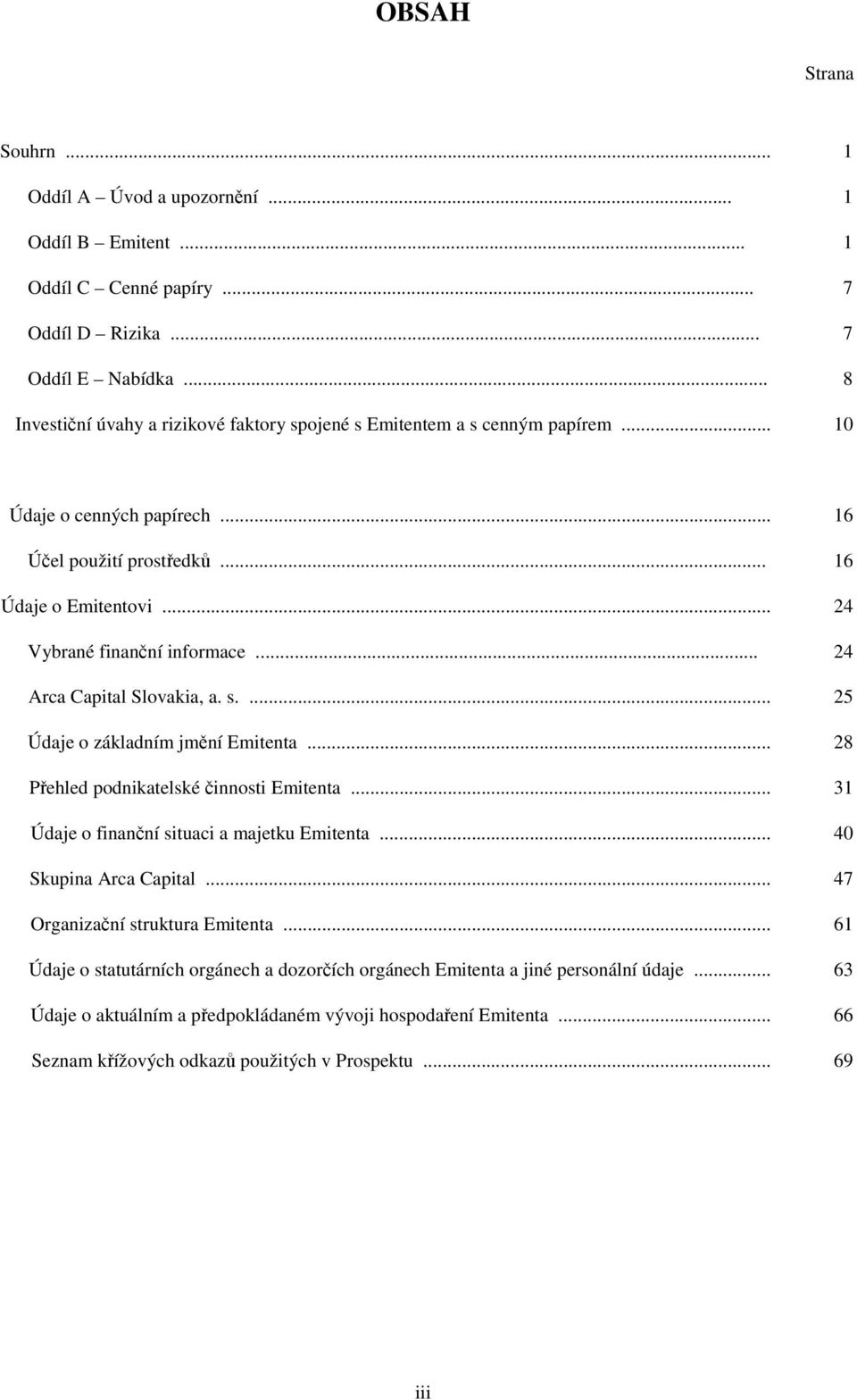 .. 24 Arca Capital Slovakia, a. s.... 25 Údaje o základním jmění Emitenta... 28 Přehled podnikatelské činnosti Emitenta... 31 Údaje o finanční situaci a majetku Emitenta... 40 Skupina Arca Capital.