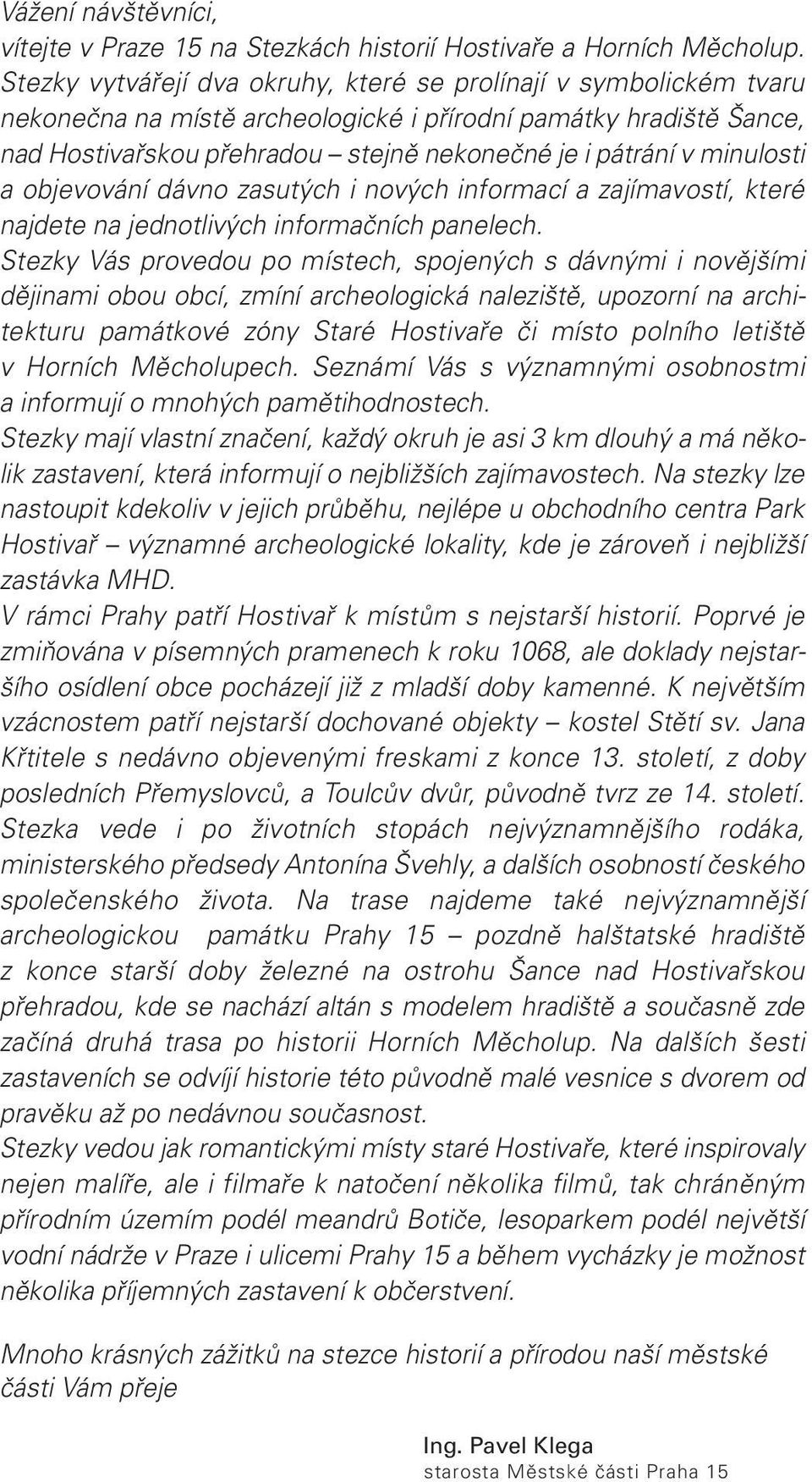 losti a objevování dávno zasutých i nových informací a zajímavostí, které najdete na jednotlivých informačních panelech.