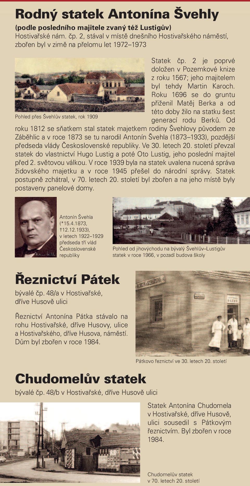 Roku 1696 se do gruntu přiženil Matěj Berka a od této doby žilo na statku šest Pohled přes Švehlův statek, rok 1909 generací rodu Berků.