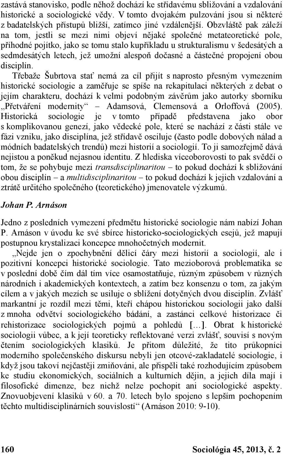 Obzvláště pak záleží na tom, jestli se mezi nimi objeví nějaké společné metateoretické pole, příhodné pojítko, jako se tomu stalo kupříkladu u strukturalismu v šedesátých a sedmdesátých letech, jež