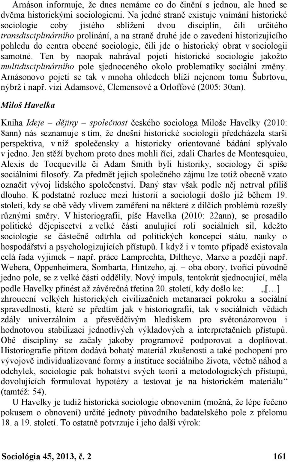 centra obecné sociologie, čili jde o historický obrat v sociologii samotné.