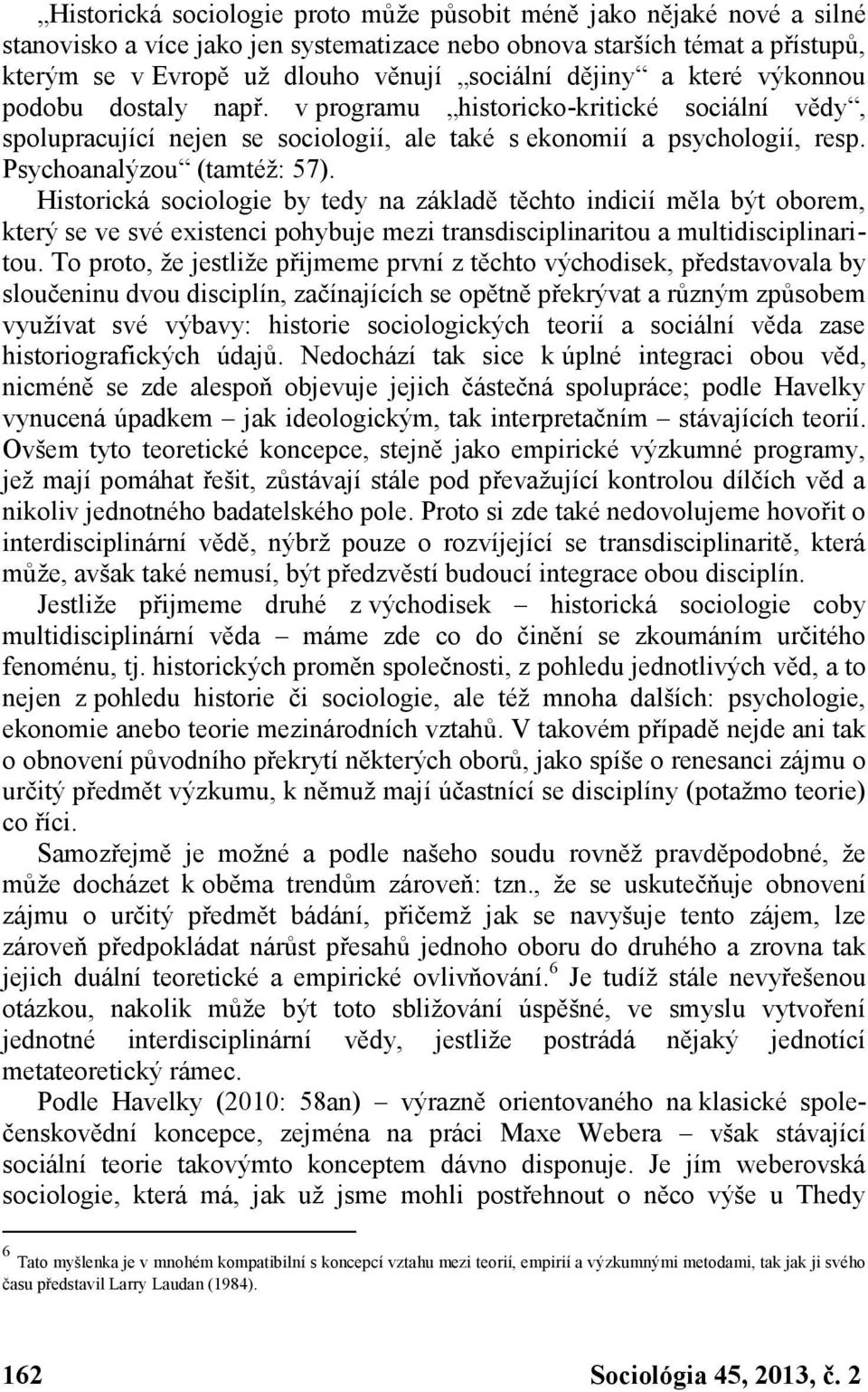 Historická sociologie by tedy na základě těchto indicií měla být oborem, který se ve své existenci pohybuje mezi transdisciplinaritou a multidisciplinaritou.