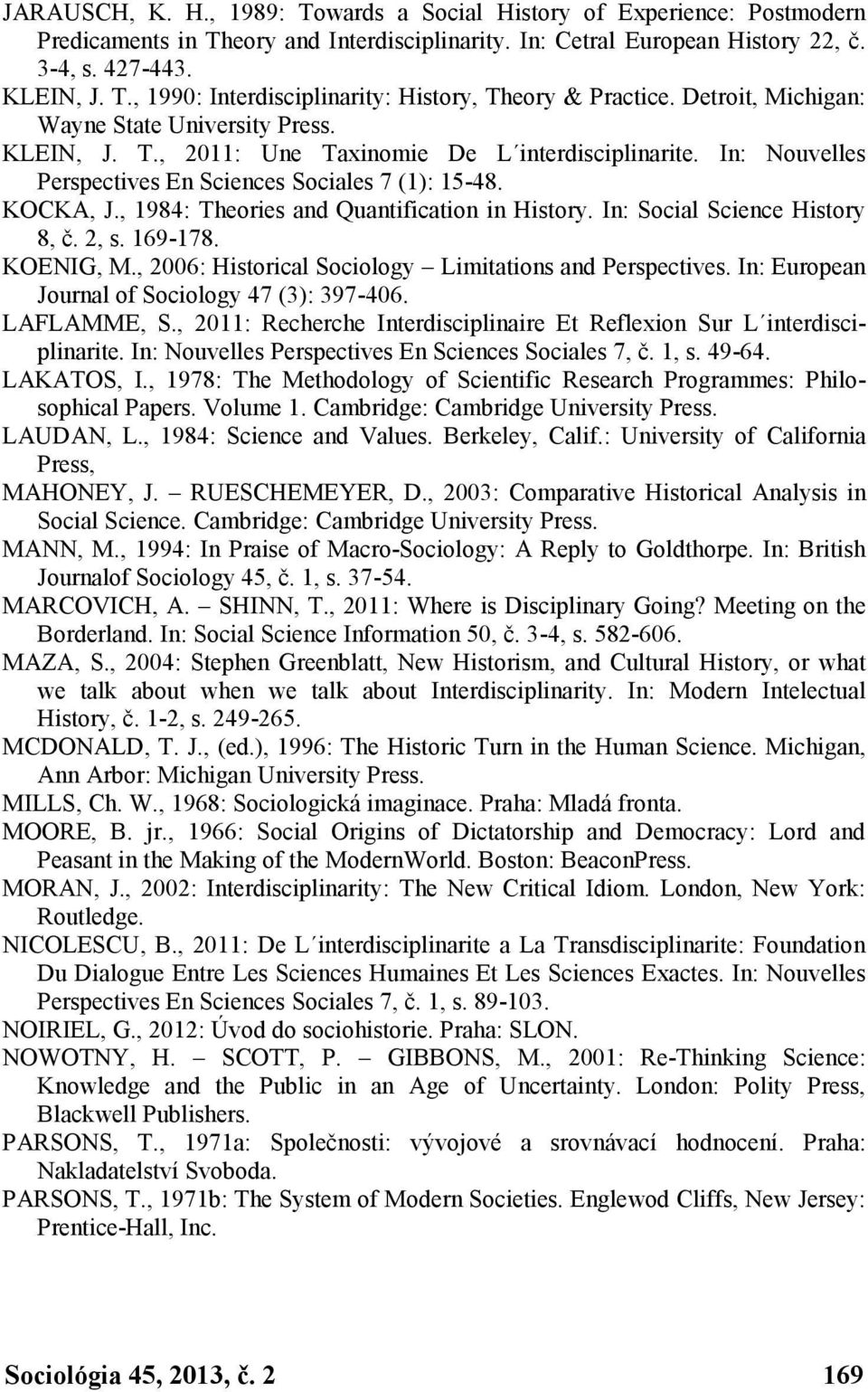 , 1984: Theories and Quantification in History. In: Social Science History 8, č. 2, s. 169-178. KOENIG, M., 2006: Historical Sociology Limitations and Perspectives.