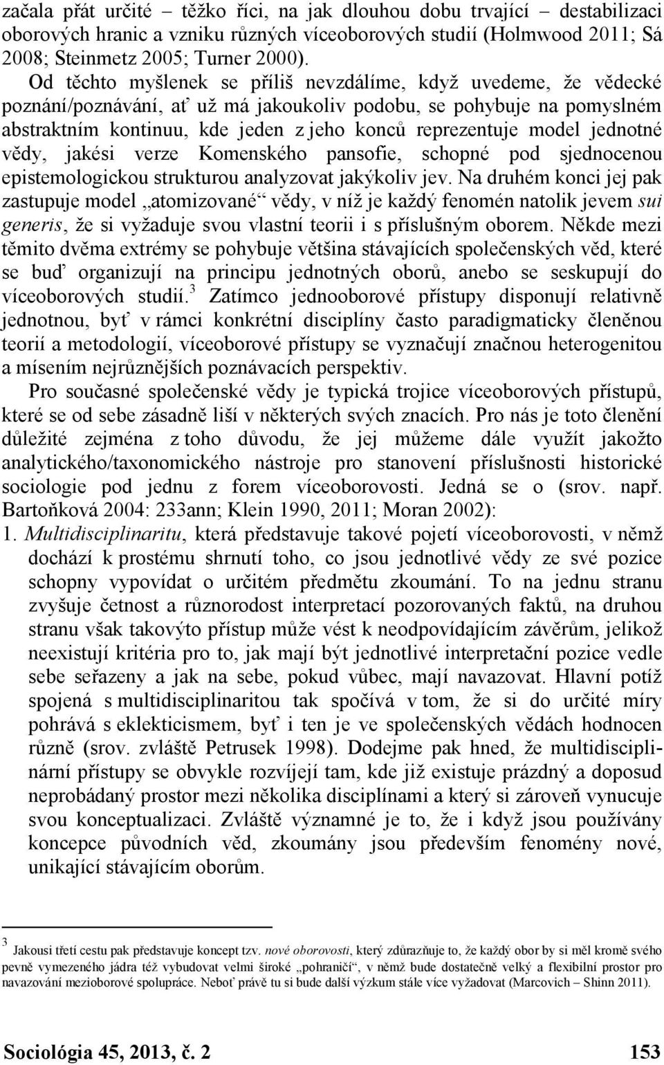 model jednotné vědy, jakési verze Komenského pansofie, schopné pod sjednocenou epistemologickou strukturou analyzovat jakýkoliv jev.