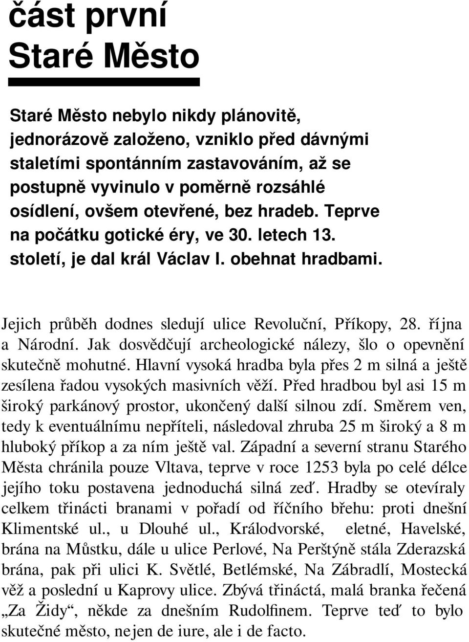 Jak dosvědčují archeologické nálezy, šlo o opevnění skutečně mohutné. Hlavní vysoká hradba byla přes 2 m silná a ještě zesílena řadou vysokých masivních věží.