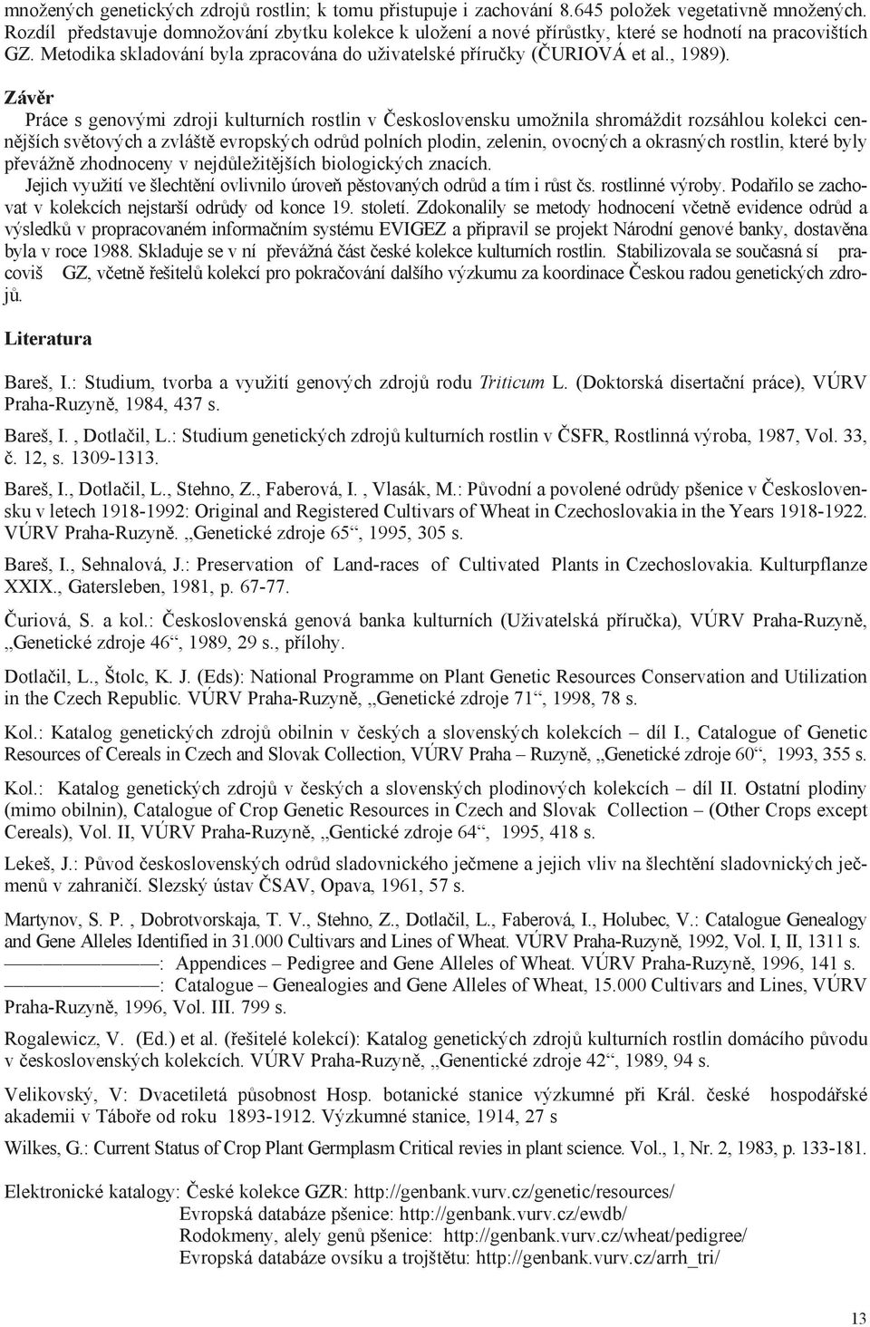 Závìr Práce s genovými zdroji kulturních rostlin v Èeskoslovensku umožnila shromáždit rozsáhlou kolekci cennìjších svìtových a zvláštì evropských odrùd polních plodin, zelenin, ovocných a okrasných