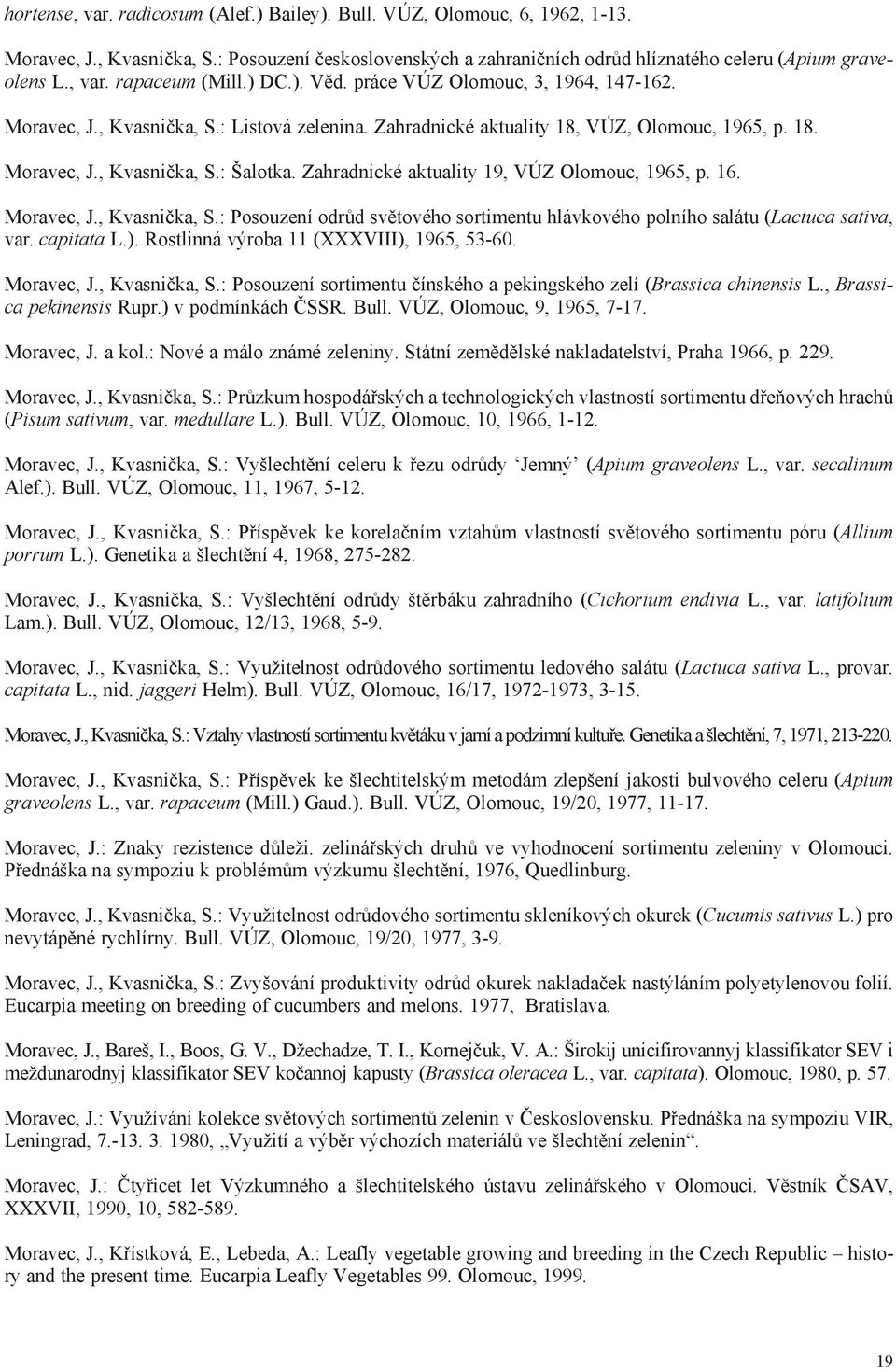 Zahradnické aktuality 19, VÚZ Olomouc, 1965, p. 16. Moravec, J., Kvasnièka, S.: Posouzení odrùd svìtového sortimentu hlávkového polního salátu (Lactuca sativa, var. capitata L.).