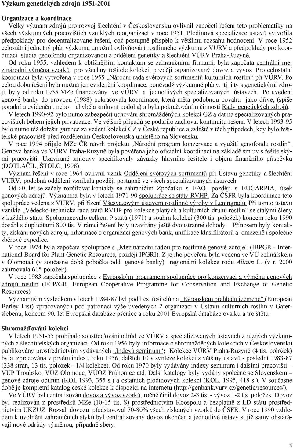 V roce 1952 celostátní jednotný plán výzkumu umožnil ovlivòování rostlinného výzkumu z VÚRV a pøedpoklady pro koordinaci studia genofondu organizovanou z oddìlení genetiky a šlechtìní VÚRV