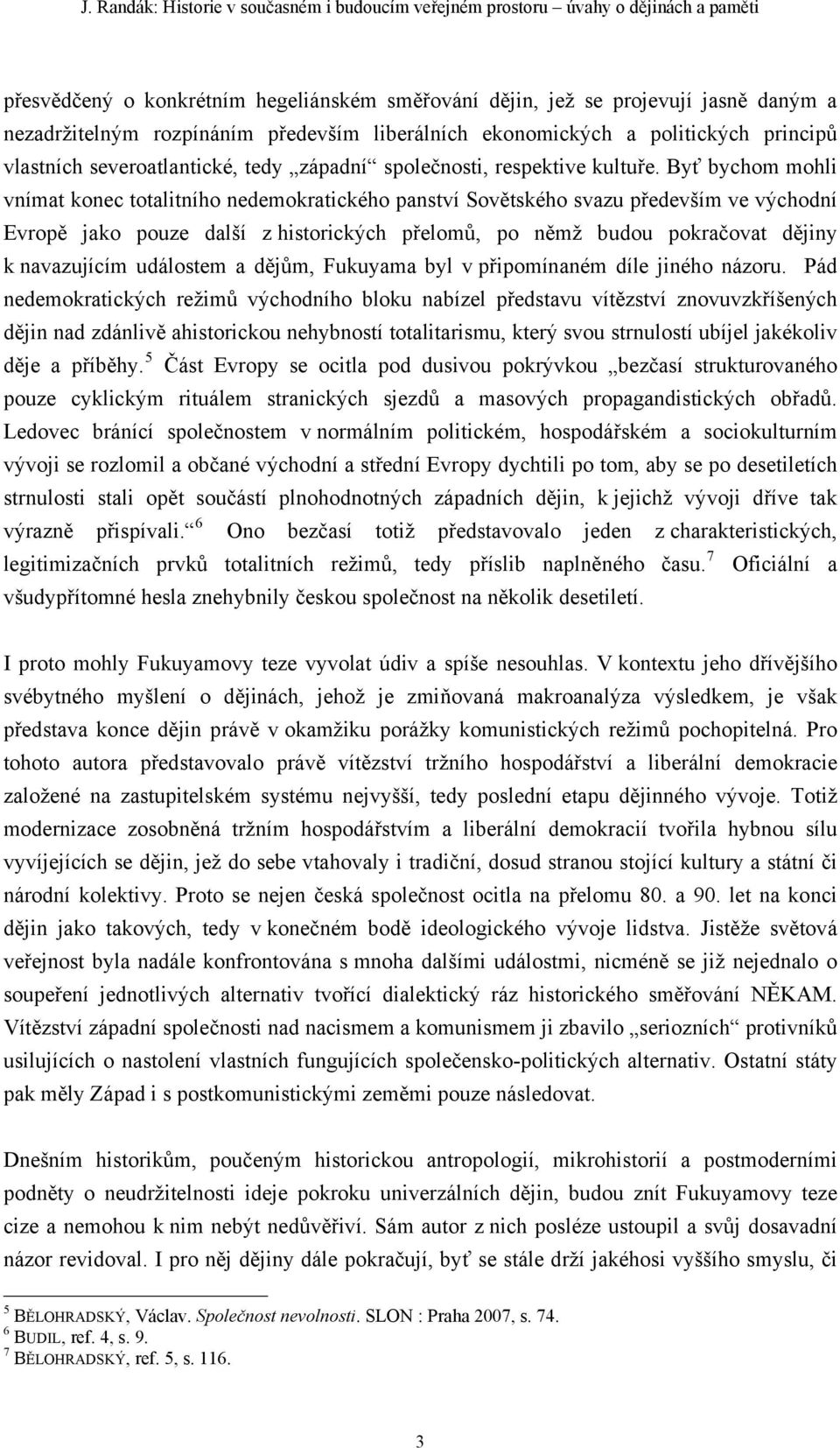 Byť bychom mohli vnímat konec totalitního nedemokratického panství Sovětského svazu především ve východní Evropě jako pouze další z historických přelomů, po němž budou pokračovat dějiny k navazujícím