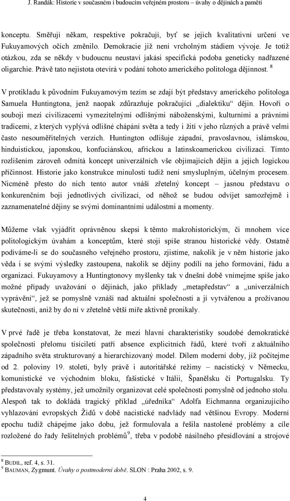 8 V protikladu k původním Fukuyamovým tezím se zdají být představy amerického politologa Samuela Huntingtona, jenž naopak zdůrazňuje pokračující dialektiku dějin.