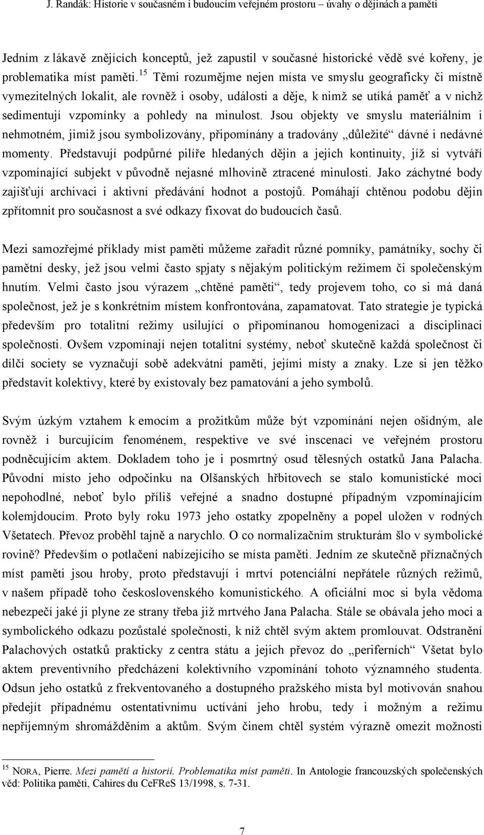 Jsou objekty ve smyslu materiálním i nehmotném, jimiž jsou symbolizovány, připomínány a tradovány důležité dávné i nedávné momenty.