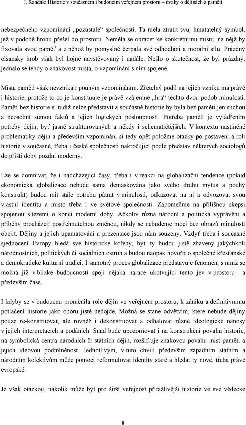 Nešlo o skutečnost, že byl prázdný, jednalo se tehdy o znakovost místa, o vzpomínání s ním spojené. Místa paměti však nevznikají pouhým vzpomínáním.