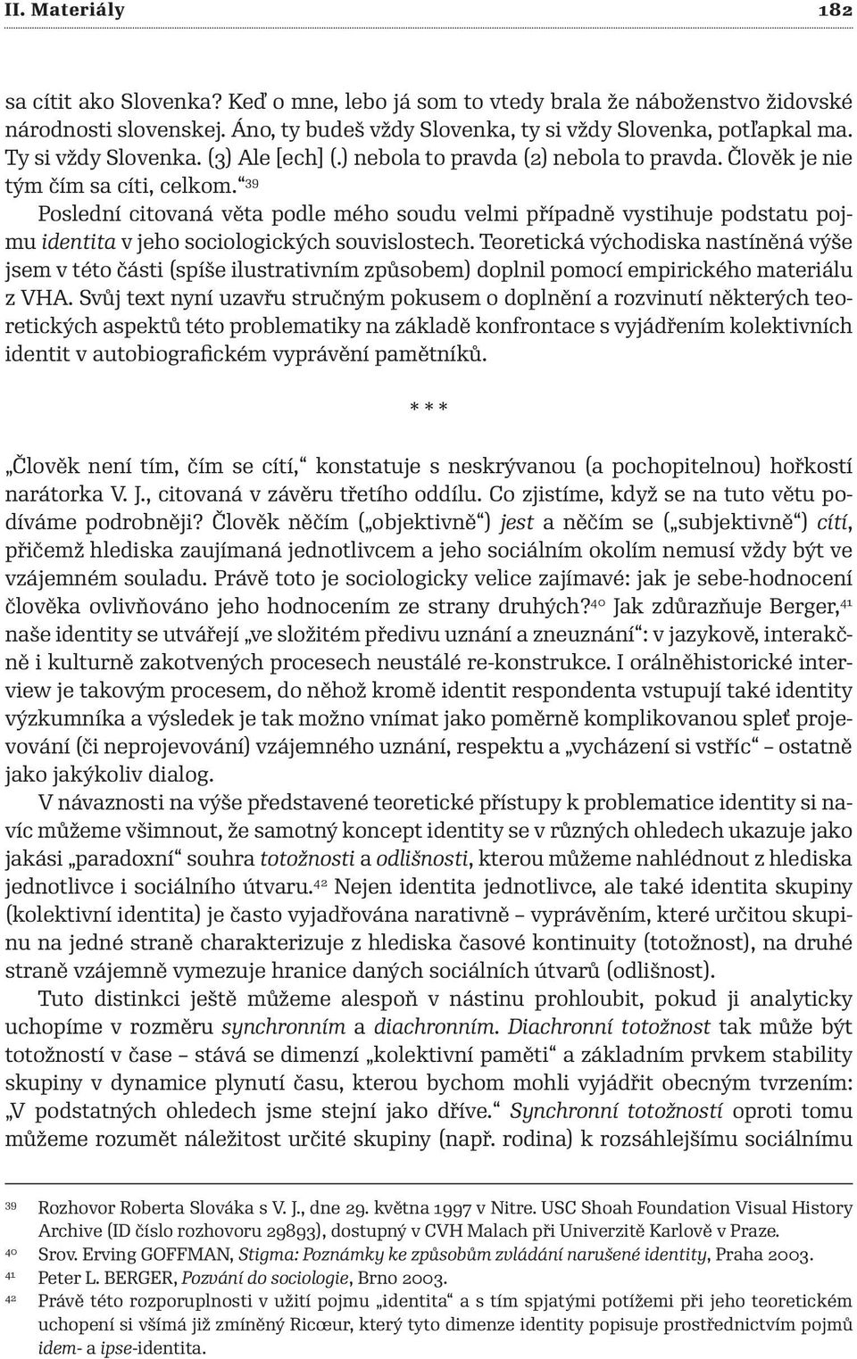 39 Poslední citovaná věta podle mého soudu velmi případně vystihuje podstatu pojmu identita v jeho sociologických souvislostech.