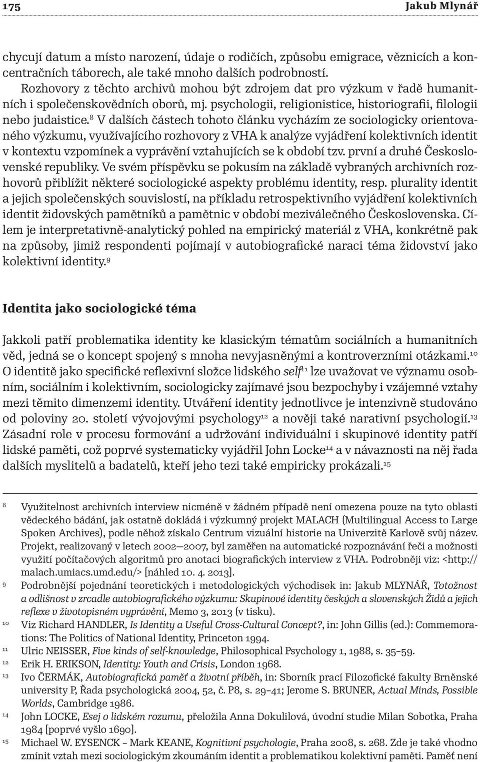 8 V dalších částech tohoto článku vycházím ze sociologicky orientovaného výzkumu, využívajícího rozhovory z VHA k analýze vyjádření kolektivních identit v kontextu vzpomínek a vyprávění vztahujících