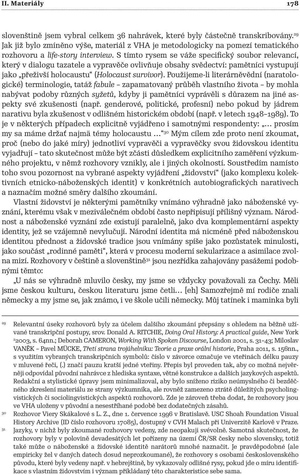 S tímto rysem se váže specifický soubor relevancí, který v dialogu tazatele a vypravěče ovlivňuje obsahy svědectví: pamětníci vystupují jako přeživší holocaustu (Holocaust survivor).