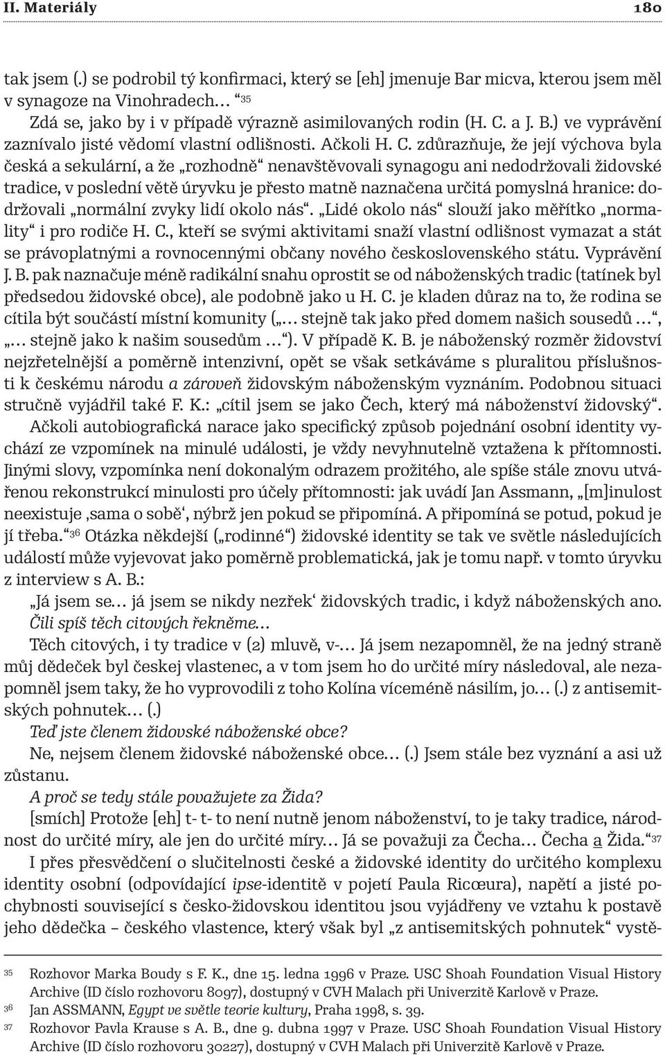 zdůrazňuje, že její výchova byla česká a sekulární, a že rozhodně nenavštěvovali synagogu ani nedodržovali židovské tradice, v poslední větě úryvku je přesto matně naznačena určitá pomyslná hranice: