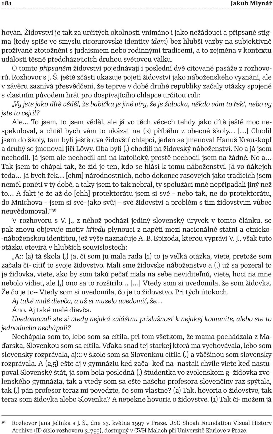 nebo rodinnými tradicemi, a to zejména v kontextu událostí těsně předcházejících druhou světovou válku. O tomto připsaném židovství pojednávají i poslední dvě citované pasáže z rozhovorů.