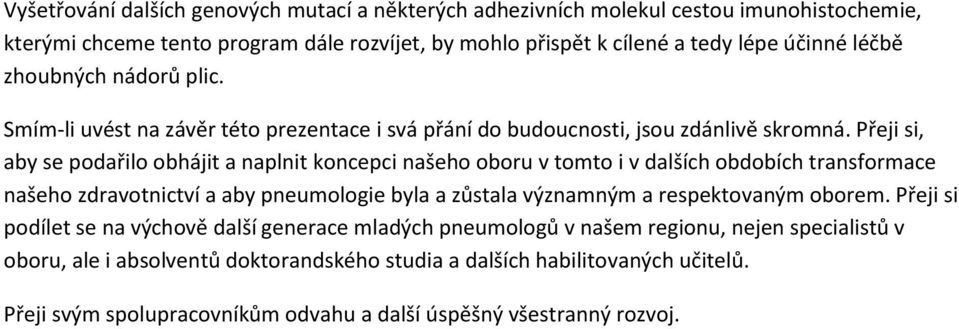 Přeji si, aby se podařilo obhájit a naplnit koncepci našeho oboru v tomto i v dalších obdobích transformace našeho zdravotnictví a aby pneumologie byla a zůstala významným a