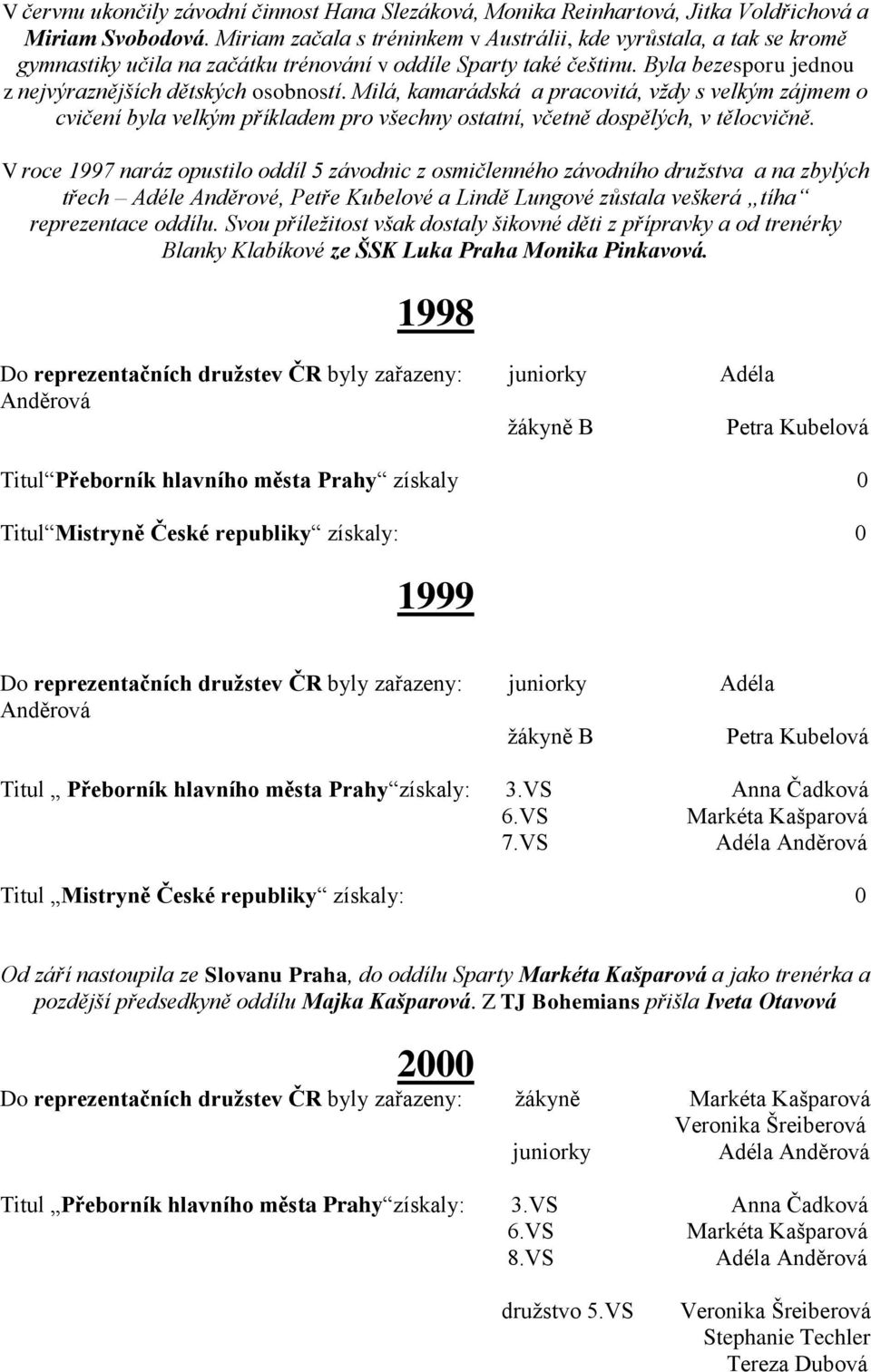 Milá, kamarádská a pracovitá, vždy s velkým zájmem o cvičení byla velkým příkladem pro všechny ostatní, včetně dospělých, v tělocvičně.