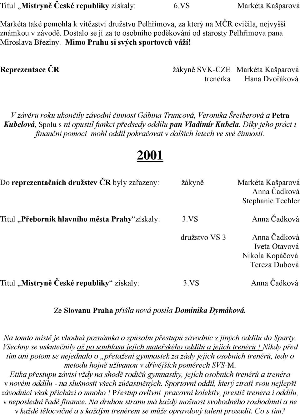 Reprezentace ČR ţákyně SVK-CZE V závěru roku ukončily závodní činnost Gábina Truncová, Veronika Šreiberová a Petra Kubelová, Spolu s ní opustil funkci předsedy oddílu pan Vladimír Kubela.