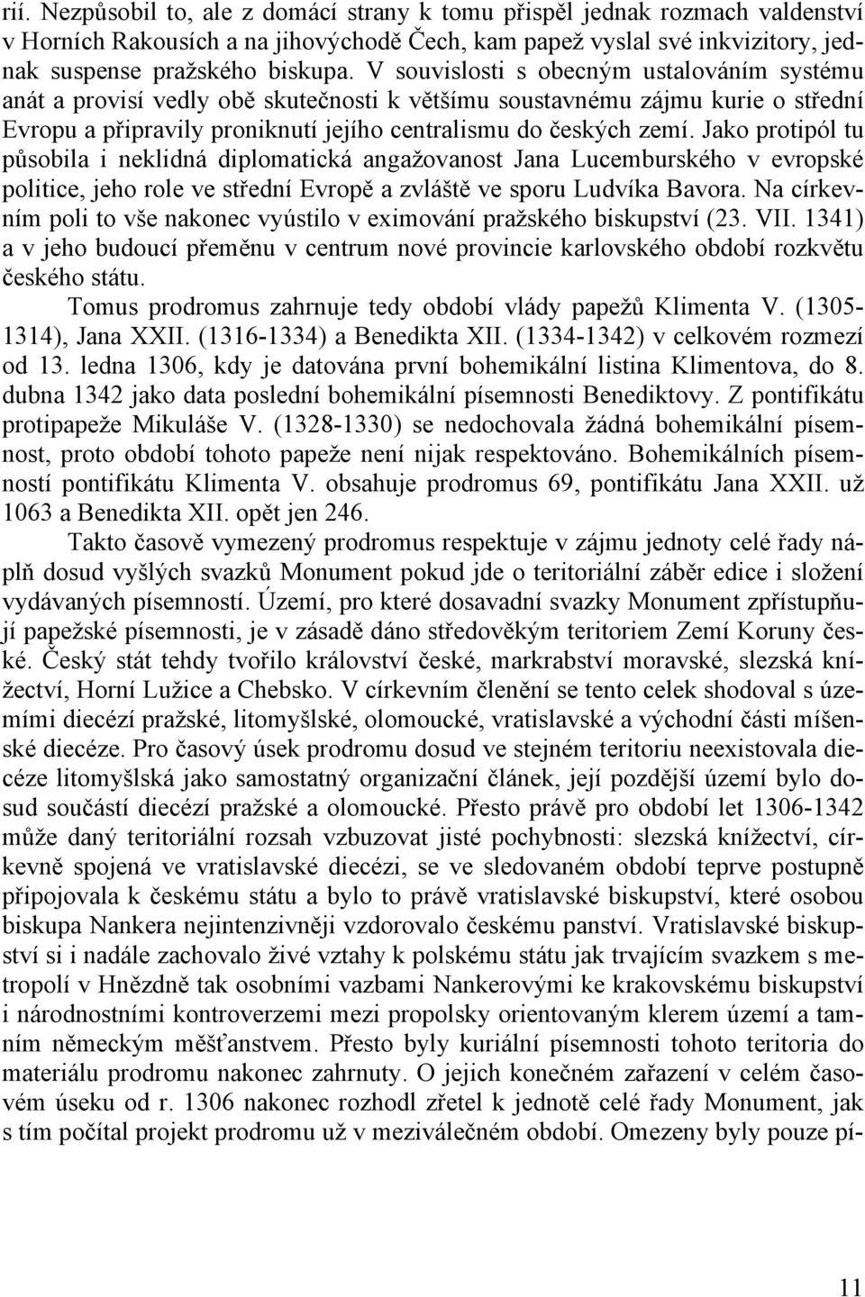 Jako protipól tu působila i neklidná diplomatická angažovanost Jana Lucemburského v evropské politice, jeho role ve střední Evropě a zvláště ve sporu Ludvíka Bavora.