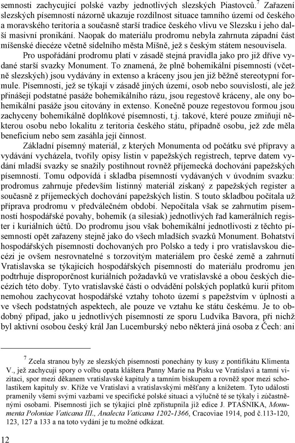 Naopak do materiálu prodromu nebyla zahrnuta západní část míšenské diecéze včetně sídelního města Míšně, jež s českým státem nesouvisela.