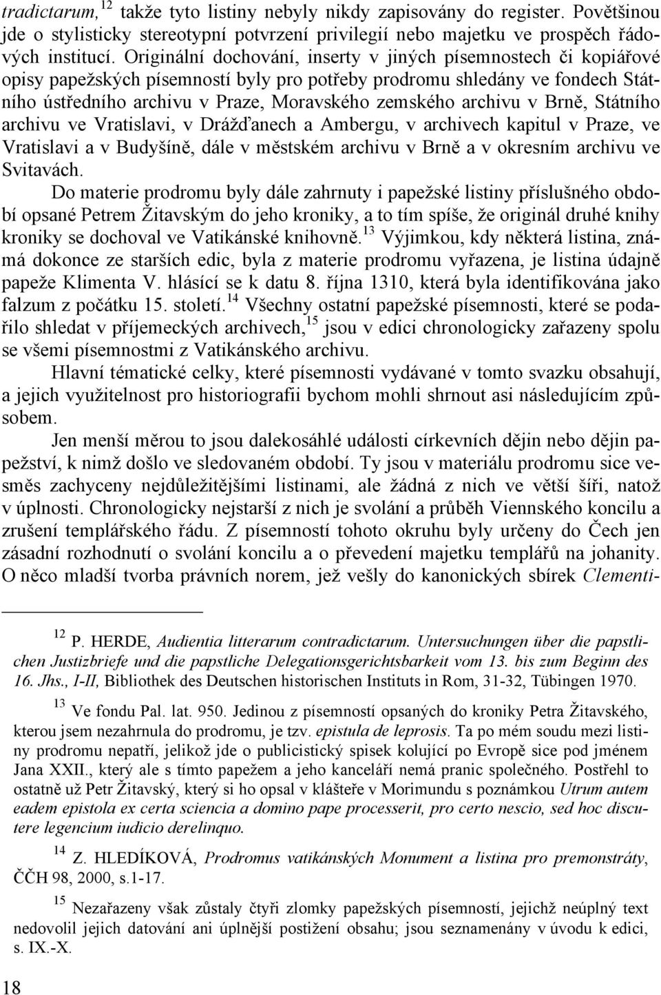 archivu v Brně, Státního archivu ve Vratislavi, v Drážďanech a Ambergu, v archivech kapitul v Praze, ve Vratislavi a v Budyšíně, dále v městském archivu v Brně a v okresním archivu ve Svitavách.